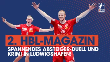 Absteiger-Duell & Krimi in Ludwigshafen| 24. Spieltag | 2. HBL-Highlightmagazin