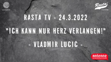 RASTA TV: "Ich kann nur Herz verlangen!" (24.3.22)