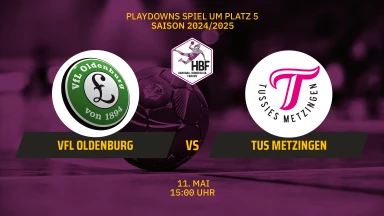 HBF Play-Offs: VfL Oldenburg vs. TuS Metzingen - P5 Halbfinale