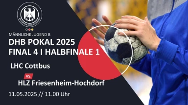 B-Jugend DHB Pokal Final4 Halbfinale 1: LHC Cottbus vs. HLZ Friesenheim-Hochdorf